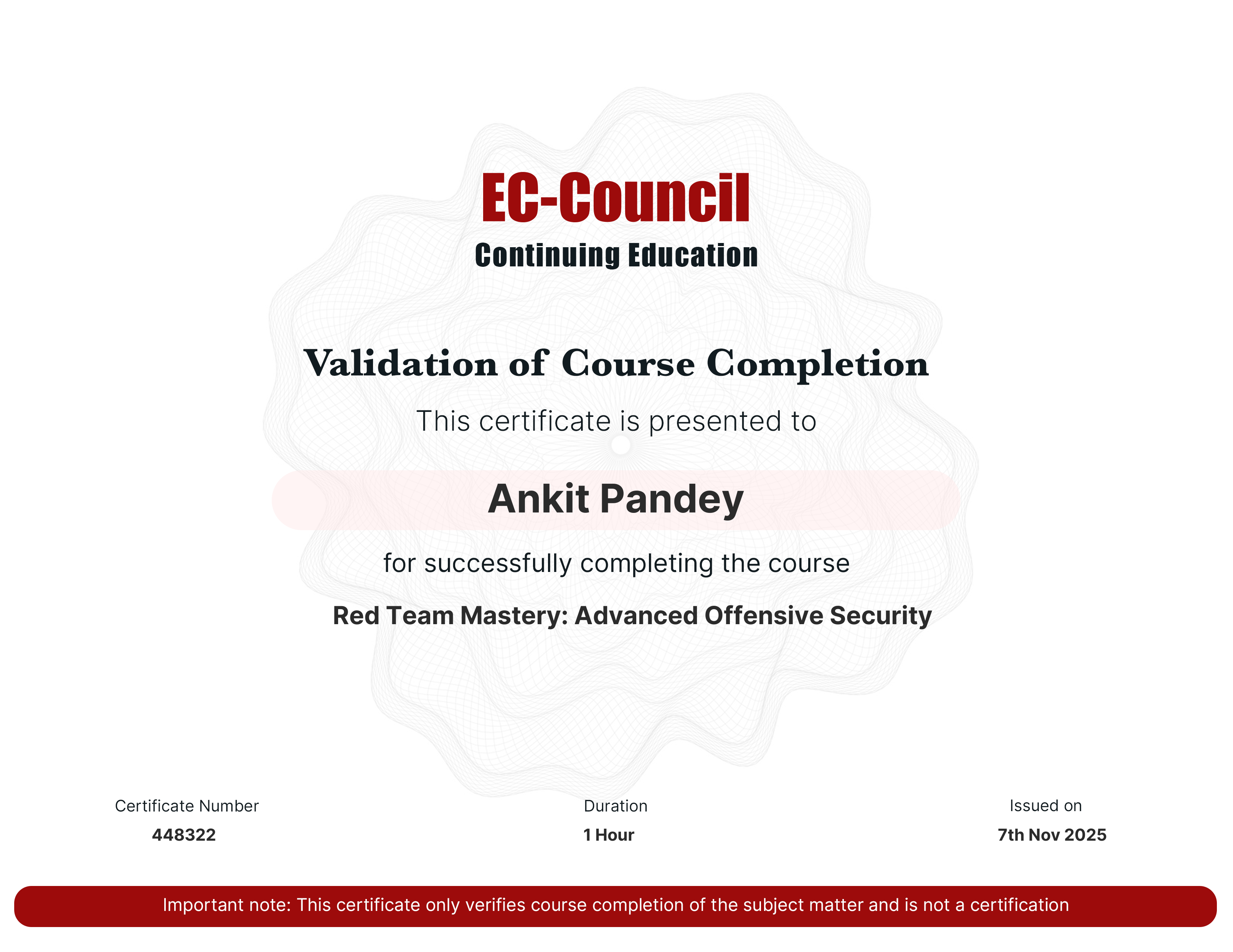 codered, Continuous Learning. Validation of Course Completion. This certificate is presented to Ankit Pandey for successfully completing Red Team Mastery: Advanced Offensive Security. Certificate Number 448322. Duration 0.9 Hours. Issued on November 07, 2025. Important note: This certificate only verifies course completion of the subject matter and is not a certification.