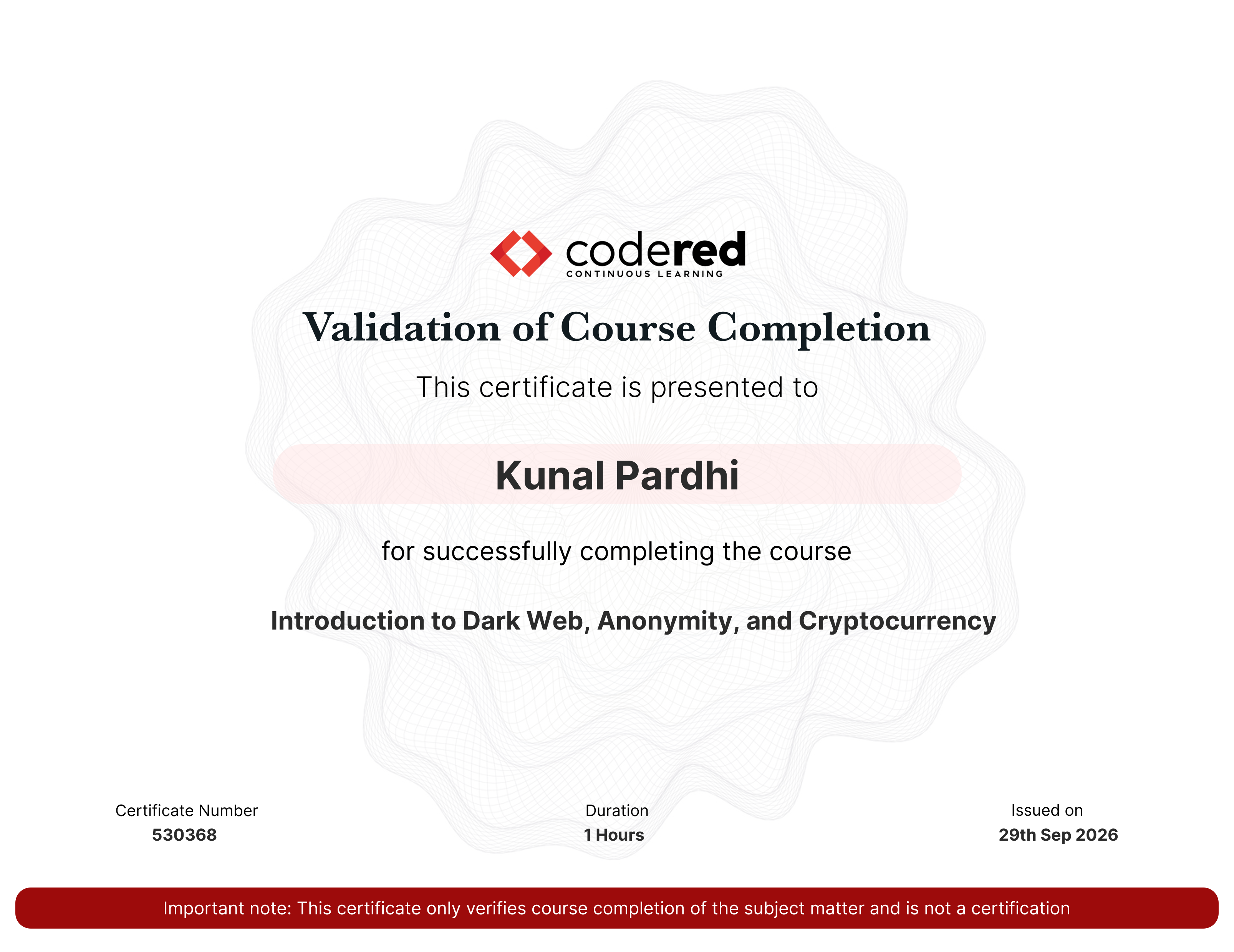 codered, Continuous Learning. Validation of Course Completion. This certificate is presented to Kunal Pardhi for successfully completing Introduction to Dark Web, Anonymity, and Cryptocurrency. Certificate Number 530368. Duration 1.1 Hours. Issued on September 29, 2026. Important note: This certificate only verifies course completion of the subject matter and is not a certification.