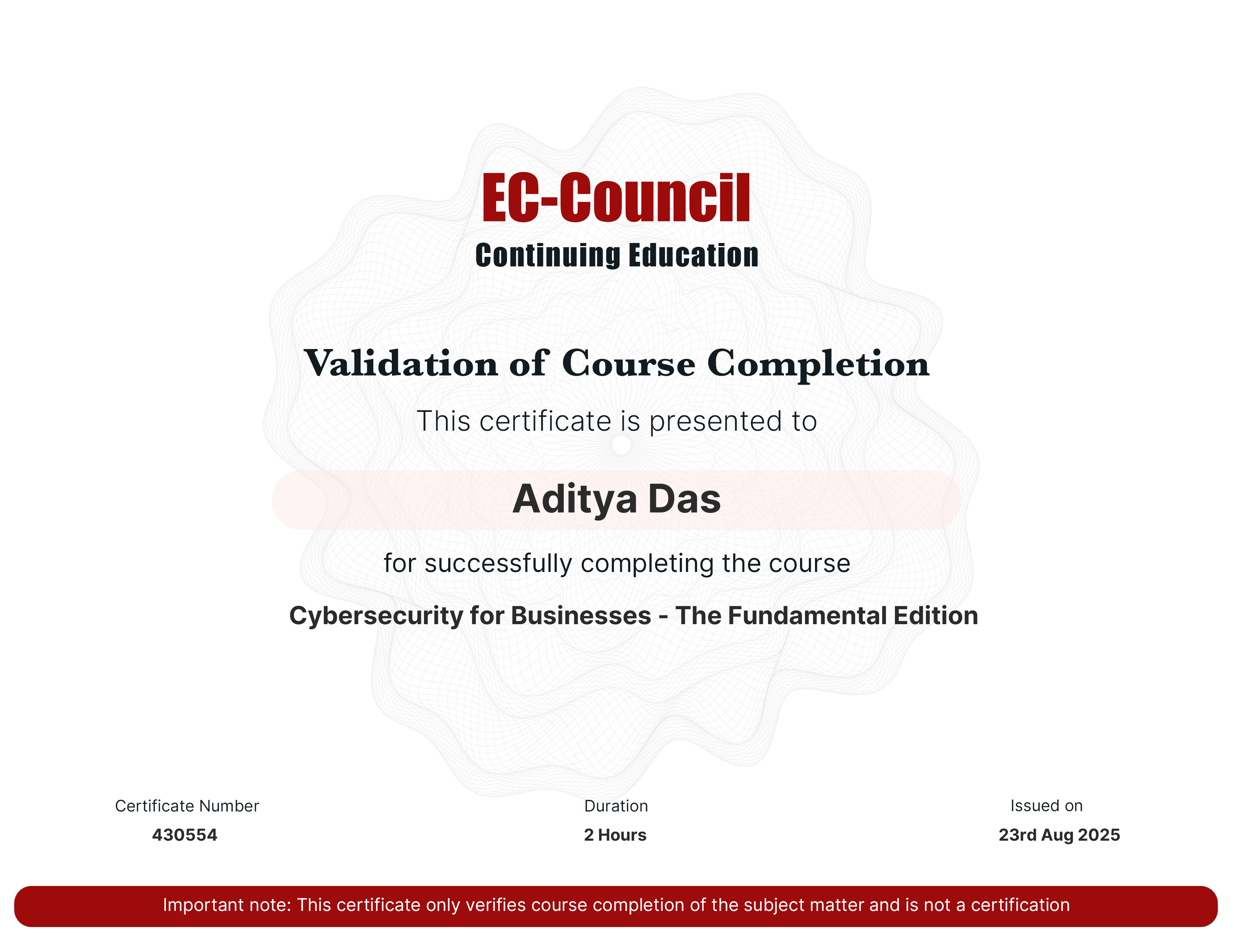 codered, Continuous Learning. Validation of Course Completion. This certificate is presented to Aditya Das for successfully completing Cybersecurity for Businesses - The Fundamental Edition. Certificate Number 430554. Duration 1.8 Hours. Issued on August 23, 2025. Important note: This certificate only verifies course completion of the subject matter and is not a certification.