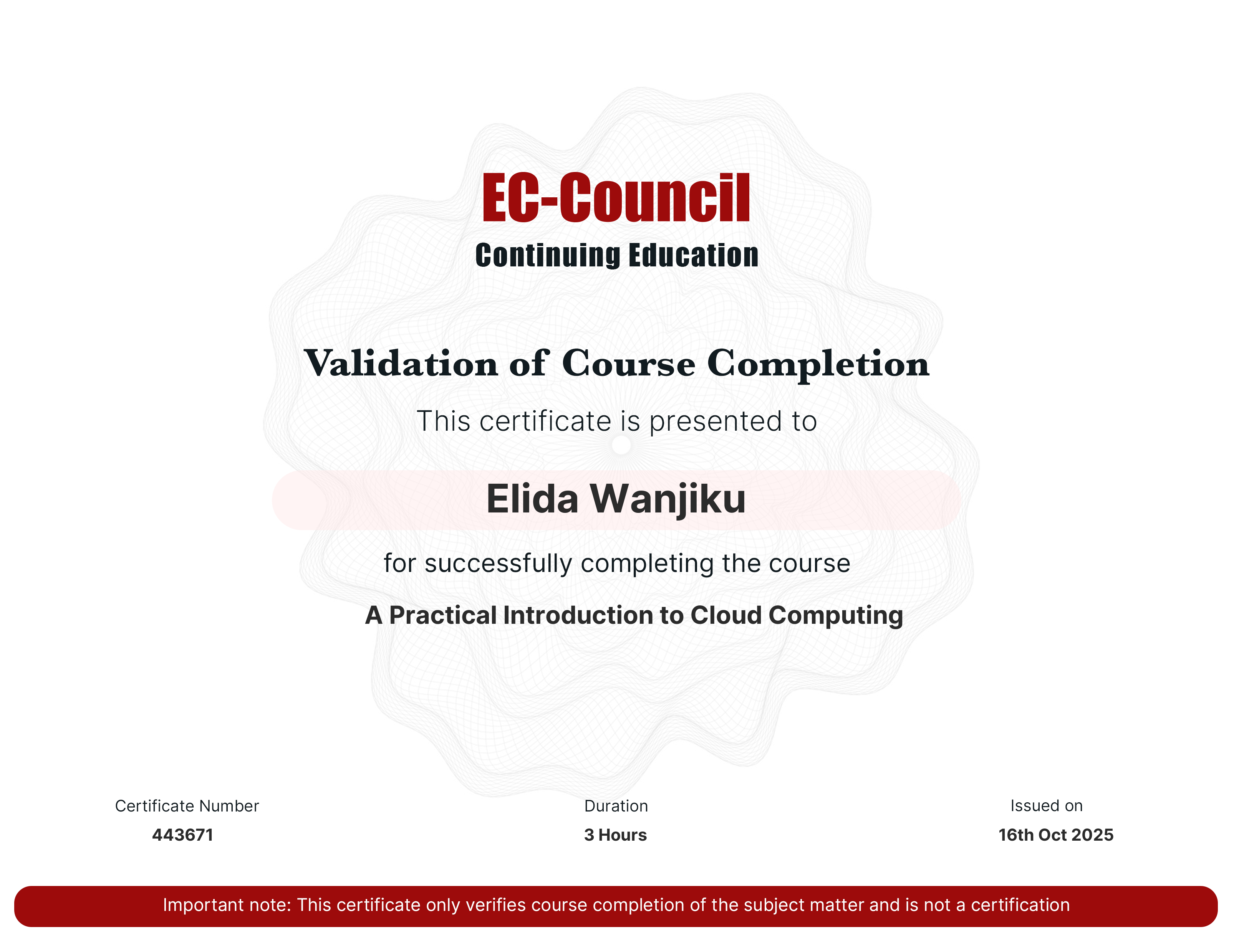 codered, Continuous Learning. Validation of Course Completion. This certificate is presented to Elida Wanjiku for successfully completing A Practical Introduction to Cloud Computing. Certificate Number 443671. Duration 2.5 Hours. Issued on October 16, 2025. Important note: This certificate only verifies course completion of the subject matter and is not a certification.