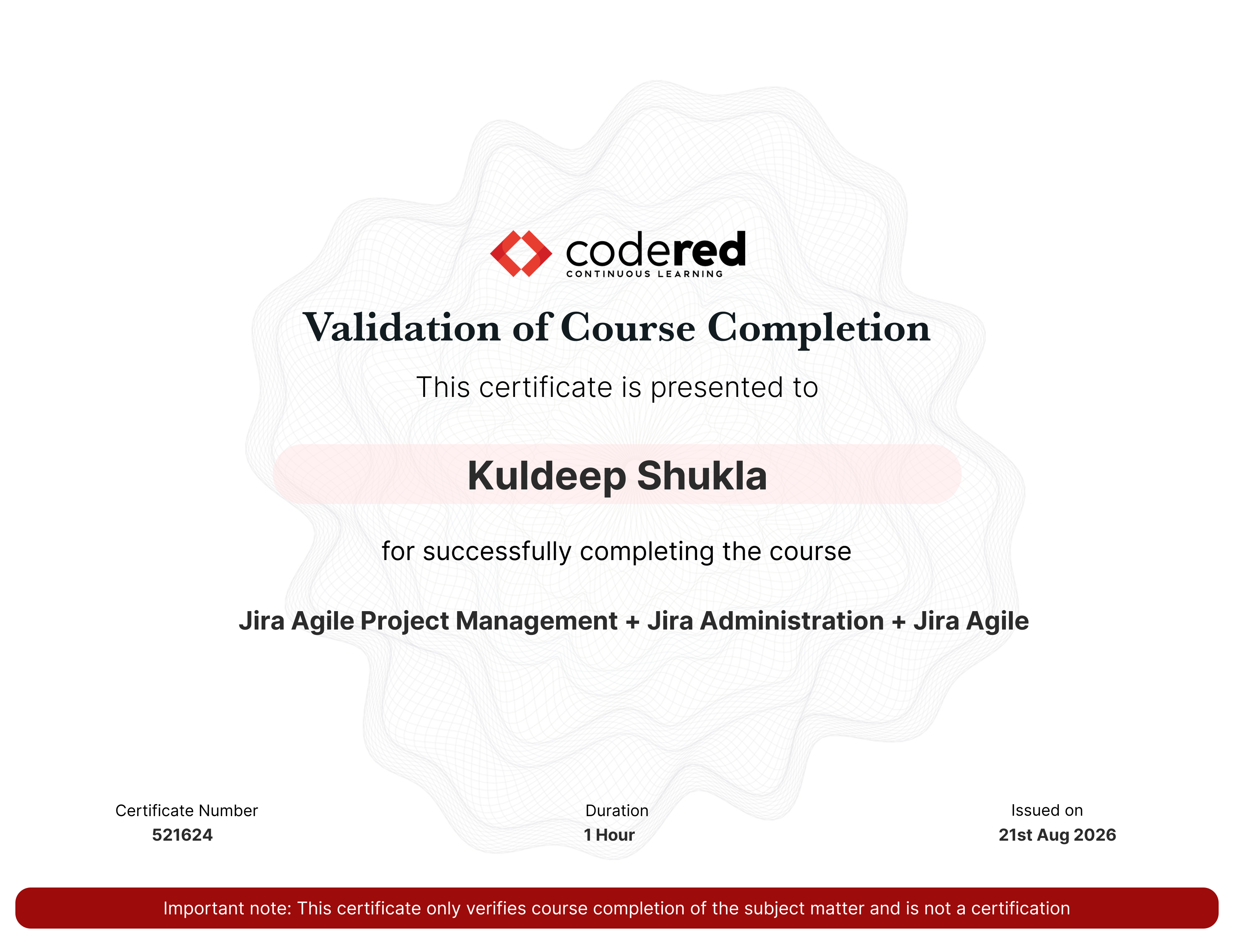 codered, Continuous Learning. Validation of Course Completion. This certificate is presented to Kuldeep Shukla for successfully completing Jira Agile Project Management + Jira Administration + Jira Agile. Certificate Number 521624. Duration 0.5 Hours. Issued on August 21, 2026. Important note: This certificate only verifies course completion of the subject matter and is not a certification.