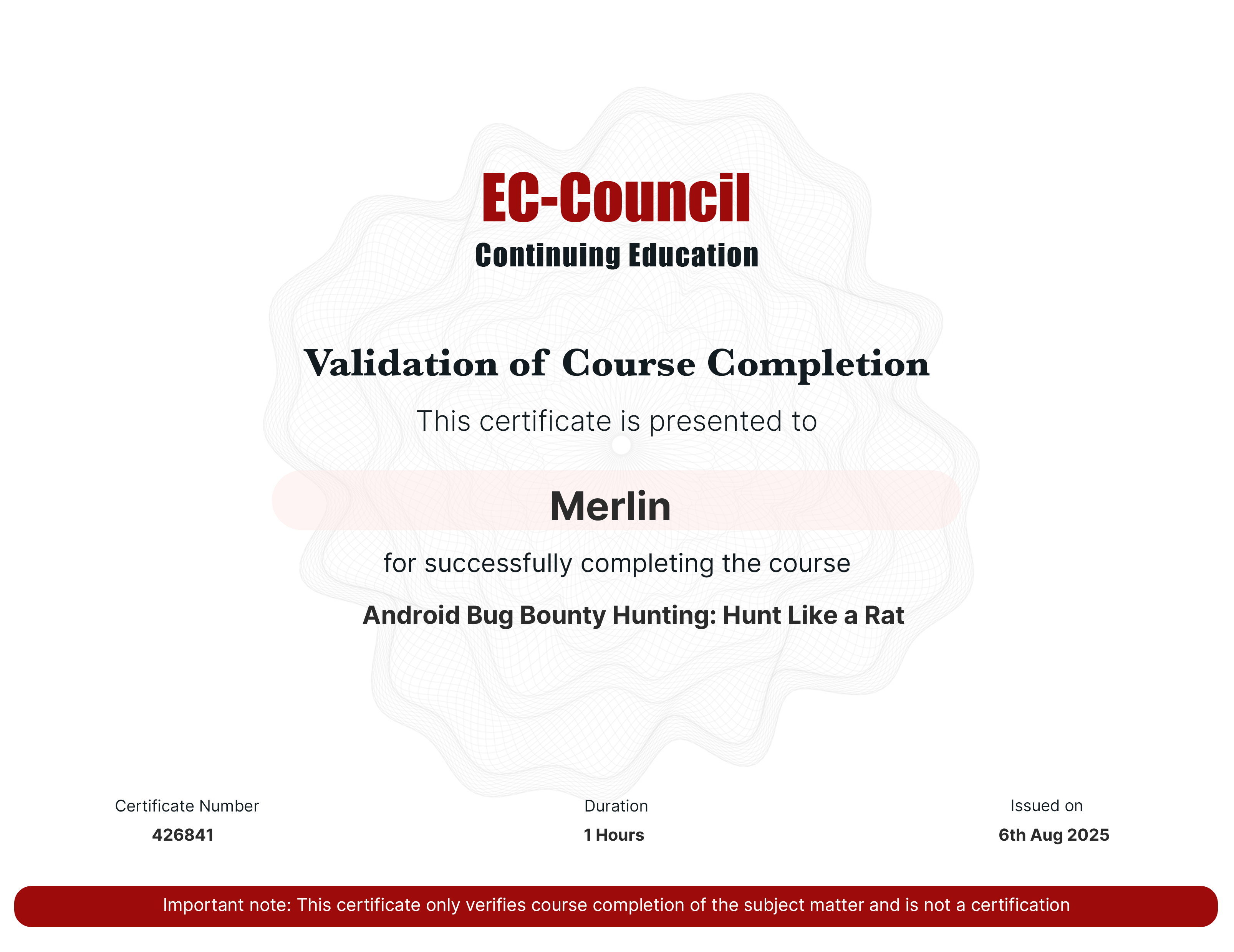 codered, Continuous Learning. Validation of Course Completion. This certificate is presented to Merlin  for successfully completing Android Bug Bounty Hunting: Hunt Like a Rat. Certificate Number 426841. Duration 1.1 Hours. Issued on August 06, 2025. Important note: This certificate only verifies course completion of the subject matter and is not a certification.