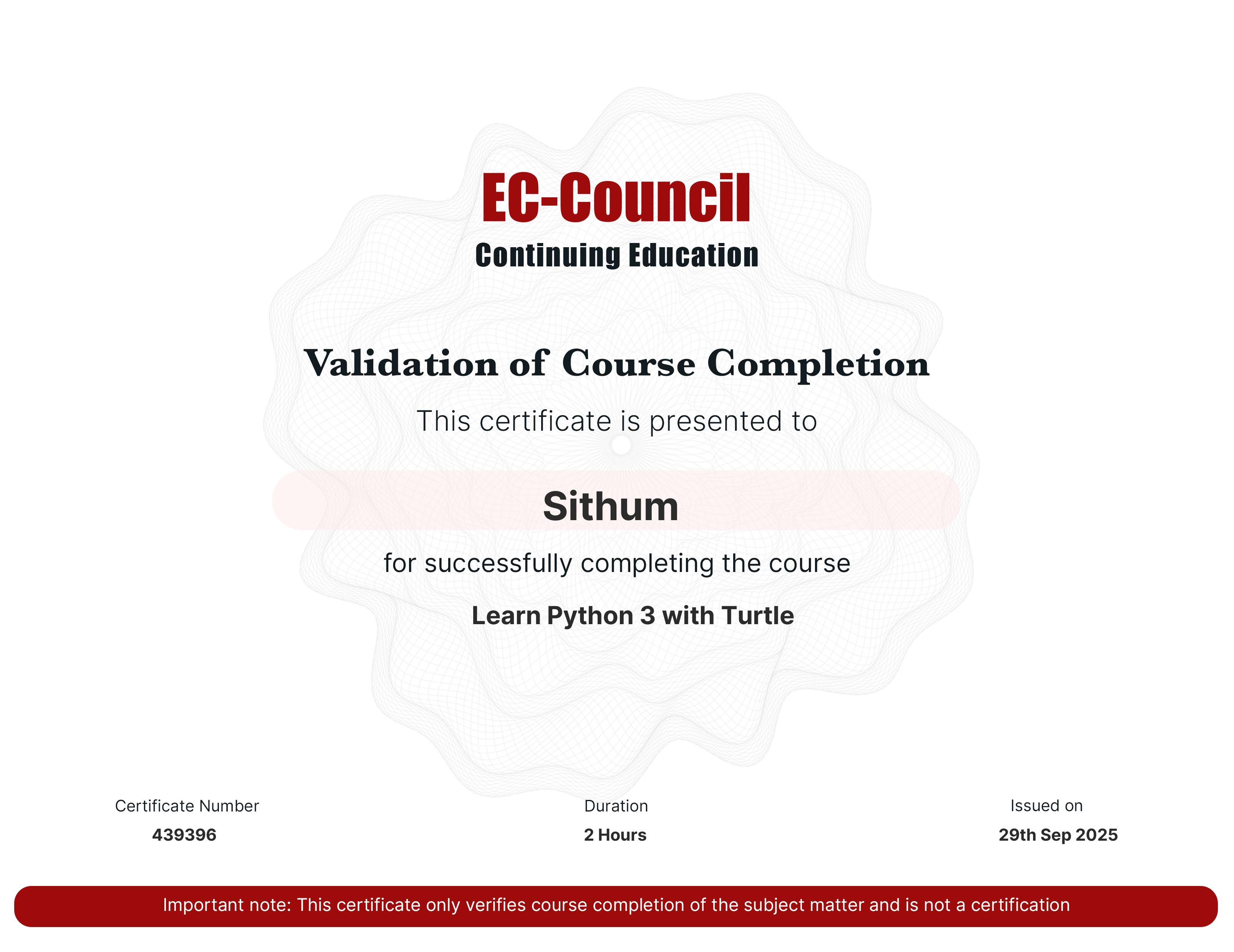codered, Continuous Learning. Validation of Course Completion. This certificate is presented to Sithum  for successfully completing Learn Python 3 with Turtle. Certificate Number 439396. Duration 1.5 Hours. Issued on September 29, 2025. Important note: This certificate only verifies course completion of the subject matter and is not a certification.